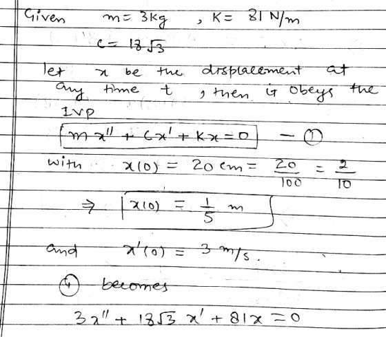Given ३ m= 3kg K= TINm - 33 Tet displacement द any I then पy 1ve imall + ++ke = 0 the be time the with X(0) - 20 cm 2 20 Too