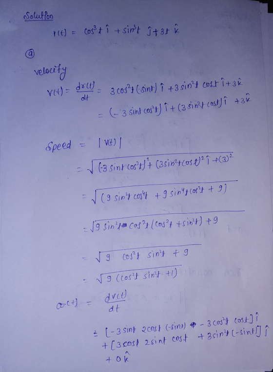 Solution r(t) = cost i + sint jt 3tik velocity V(t) = doll - 3205²4 (sint) i +3 sinht cost it 3a at = (-3 sind cost) 1 + (3 8