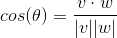 cos(\theta)=\frac{v\cdot w}{|v||w|}