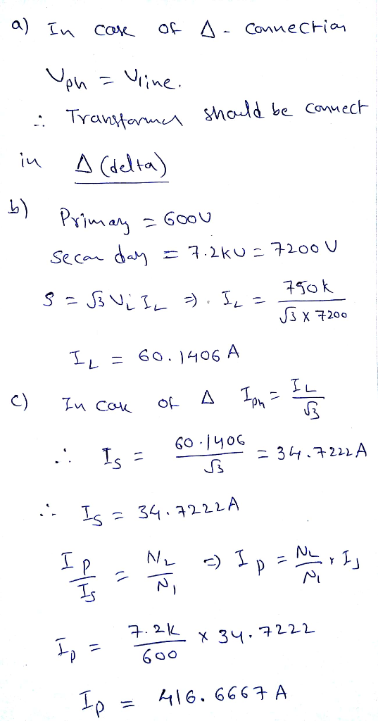 a) In case of A- connection - You = Vine. Transforma should be connect in A (delta) Primary =6000 secan day = 7.280-7200U 3=