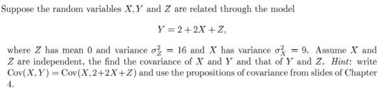Suppose the random variables X, Y and Z are related through the model Y = 2 + 2x + Z, where Z has mean 0 and variance o2 = 16