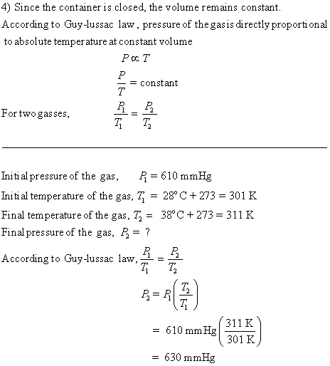 4) Since the container is closed, the volume remains constant According to Guy-lussac law, pressure of the gas is directly pr