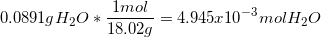 0.0891g H20* Imol 18.029 4.945x 10-3 mol H2O