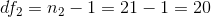 df2 = n2-1 = 21 -1 = 20