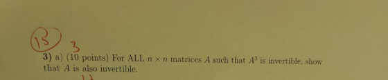 3) a (10 points For ALL nxn matrices A such that A is invertible, show that A is also invertible. a la penas par Al matices w