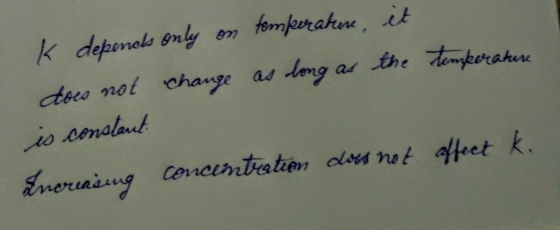 k depenols only on temperature, it does not change as long as the temperature is constant Increasing concentration does not a
