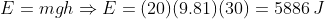 E = mgh \Rightarrow E = (20)(9.81)(30) = 5886 \, J