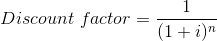 Discount~factor = \frac{1}{(1+i)^n}