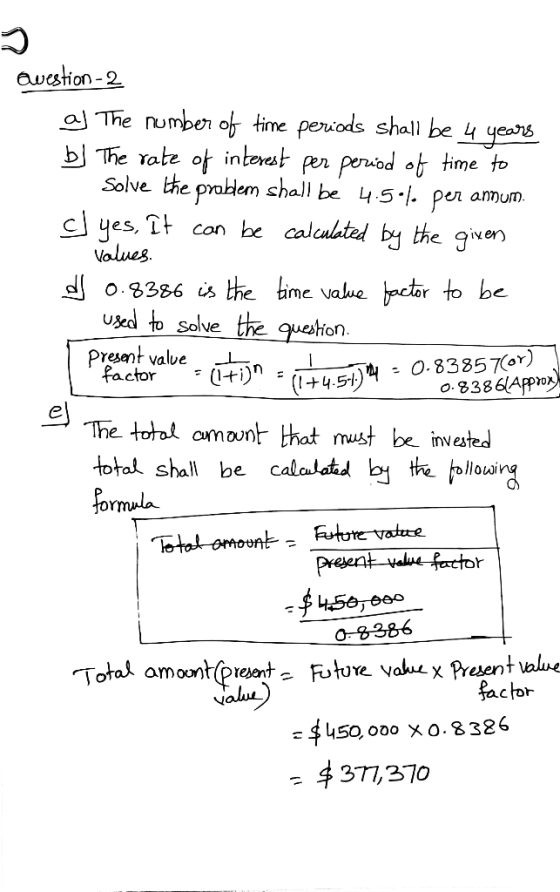 Question-2 aj The number of time periods shall be 4 years b) The rate of interest per period of time to Solve the problem sha