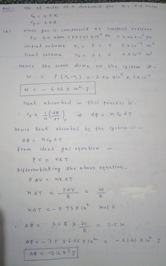 Ans:- (a) No of moles of a diatomic gas n = 0.4 moles. a = 2.5R p= 3.5R since gas is compressed at constant pressure P= 2.0 a