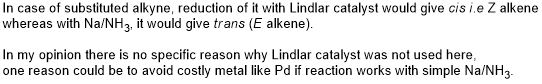 In case of substituted alkyne, reduction of it with Lindlar catalyst would give cis i.e Z alkene whereas with Na/NH3, it woul