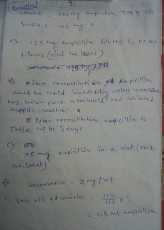 odened = supply 100 mg Ampicillin am q 122 125 mg ay 125 mg Ampicillin diluted by 1.2 m/ diluens (read the label) concentra