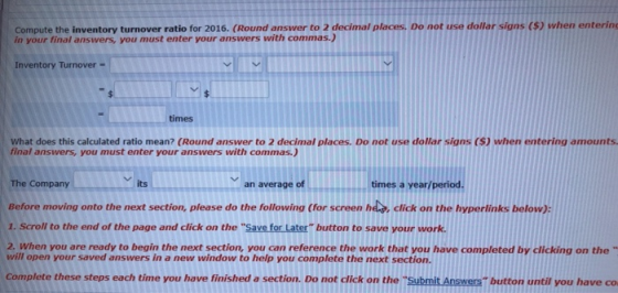 Compute the inventory turnover ratio for 2016. (Round answer to 2 decimal places. Do not use dollar signs (S) when entering i