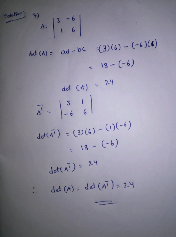 solution 7 A= 13 -61 116 det (A) = ad-bc +(3)(6) -(-6)(4) - 18-(-6) det (A) = 24 det(AT) = (3) (6)-(1)(-6) = 18 -(-6) det (AT