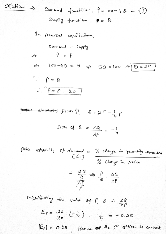 solution 0 Demand function, P=100-40 supply function, P- Q In market equilibrium, Demand - Supply P =P => 100 -40 Q > 50 =loo