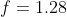 f=1.28