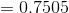 =0.7505