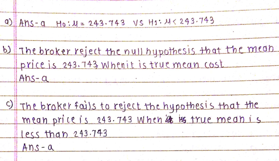 OtAns-a Ho:U 243.743 Vs H1: 243.743 b The broker reject the null hypothesis hat the meab price is 243.143 Whenit is truc mcan