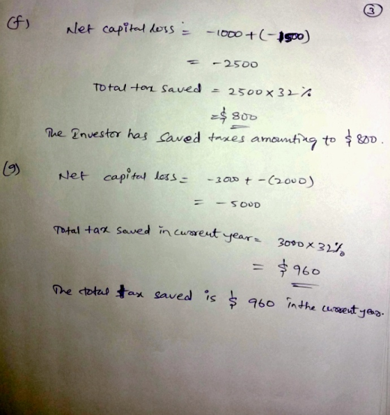 The total tax saved is s 960 in the lissent year. 3 Net capital dess = -1000 +(-1900) -2500 Total tone saved = 2500x32% =$800