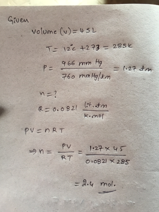 Gven volume (v)- 4 5 L T 12C +2 73 285k 966 mm Hy 760 mmHyltm n? tt.tm R0.0821 K.mol PV nRT PV 127 x 45 RT O10821 X 285 2.4 m