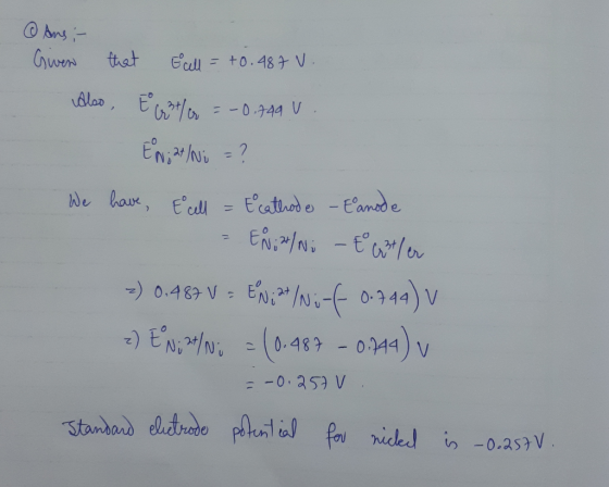 @ Ans - Given that fall = +0.987 v. Also, Estle = -0.749 v. EN; 2 / Ni =? We have, Ecell = Ecathode - Eanode - EN; 2/Ni - E G