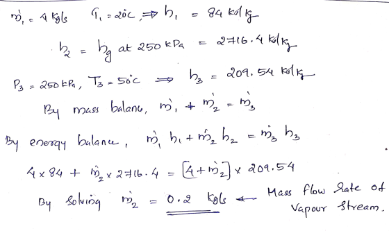 - misa kals 9,= 20c , b = 84 kally bę = ba at 250 kPa = 2#16.4 kiling Pg - 2004 Pa, T3 = 50c - 13 = 209.54 kolag By mass bala