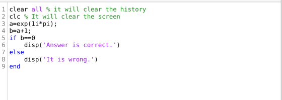 1 clear all % it will clear the history 2 clc% It will clear the screen 3 a-exp (1i*pi); 4 b-a+1 5 if b0 disp(Answer is corr
