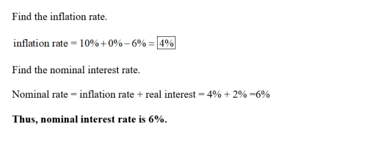 Find the inflation rate. inflation rate = 10%+0%-6% = 4% Find the nominal interest rate. Nominal rate = inflation rate + real
