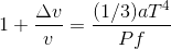 1+\frac{\Delta v}{v}= \frac{(1/3)aT^4}{Pf}