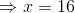 \Rightarrow x = 16