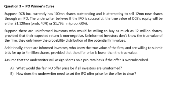 Question 3 - IPO Winners Curse Suppose DCB Inc. currently has 100mn shares outstanding and is attempting to sell 12mn new sh