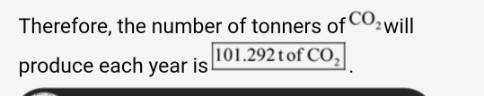 Therefore, the number of tonners of CO2 will produce each year is 101.292 tof CO2