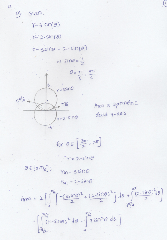 C 9. g) Qiven, 8=3 sinco) 8=2-sin(o) 8=3 sino = 2-sinco) =) sino=1 2 50 O=T 6 3 r=3sino 16 T16 Area is symmetric about y-axis