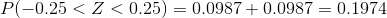 P(-0.25<Z<0.25) =0.0987+0.0987 =0.1974