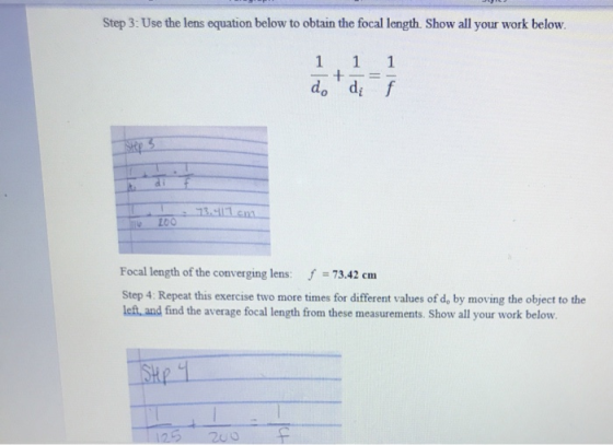 Step 3: Use the lens equation below to obtain the focal length. Show all your work below. 1 1 1 + do di f Step 3 - 13.5 cm LO