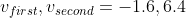 v_{first}, v_{second}= -1.6, 6.4