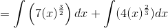 =\int \left (7(x)^{\frac{3}{2}} \right )dx+\int (4(x)^{\frac{2}{3}})dx