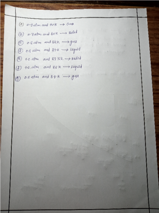 a) 0.ameud OK + ax (D) 0.7 atm and Sok - Solid © 0-atom and 38k →gas @ osath and 89-k Liquid @ 72 ct and 35k + $06d 1) -2. c4