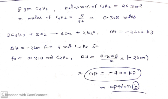 8 gm Cat2 a moles of , modan mass of caH₂ = 26 g/mol CQH 2= 8 = 0-308 males 2C2H2 + 5O2 + 4CO2 + 2H2O, OH = -2600 ka OH = -26