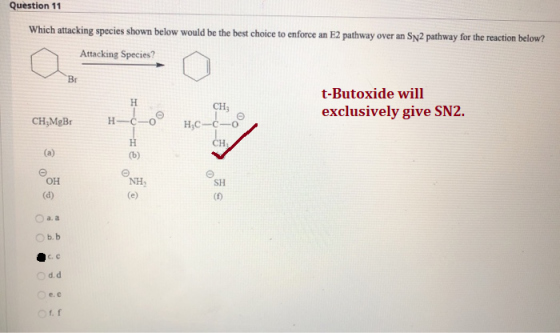 Question 11 Which attacking species shown below would be the best choice to enforce an E2 pathway over an Sp2 pathway for the