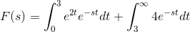 F(s)=\int_{0}^{3} e^{2t}e^{-st} dt+\int_{3}^{\infty} 4e^{-st} dt