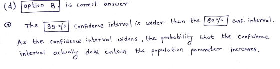 01 (d) foption B. is correct answer The 1990% confidence interval is wider than the 809/07 conf. interval. As the confidence