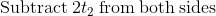 \mathrm{Subtract\:}2t_2\mathrm{\:from\:both\:sides}