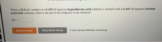 When a 22.0 mL sample of a 0.359 M aqueous hypochlorous acid solution is titrated with a 0.442 M aqueous barium hydroxide sol