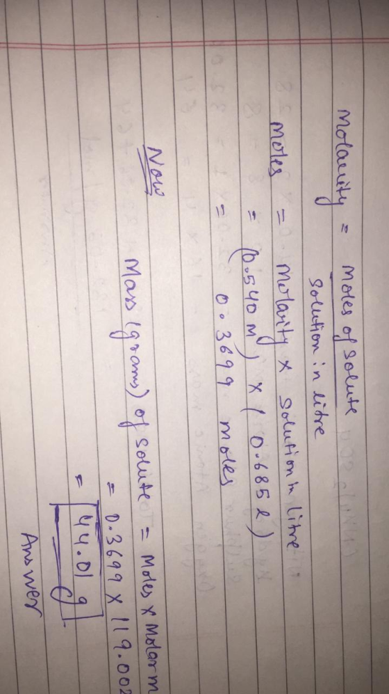 molauity & moles of solute solution in litre moles = molarity & solution in litre = (0.540 m) x 10.6852) 0.3699 moles Now Mas