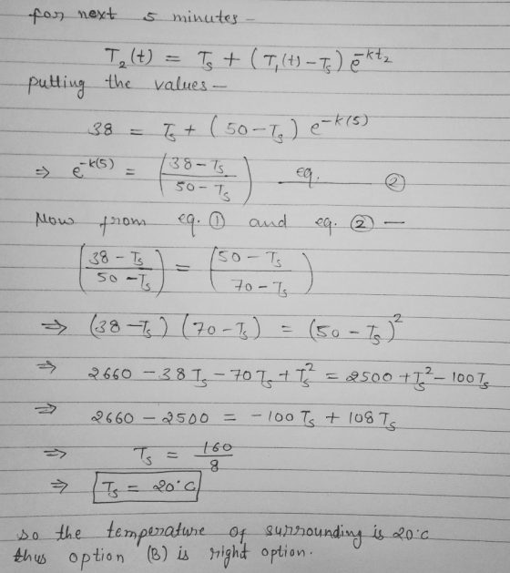 for next 5 minutes - Te(t) = Ts + (T, (t) - Ts) ēkt z putting the values - 38 = Tz + (50-To) e-kis) & k(5) = 38-Is I 150-To N