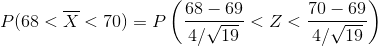 P(68 <\overline{X}< 70) =P\left ( \frac{68-69}{4/\sqrt{19}}<Z<\frac{70-69}{4/\sqrt{19}} \right )