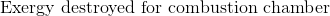 \textup{Exergy destroyed for combustion chamber}