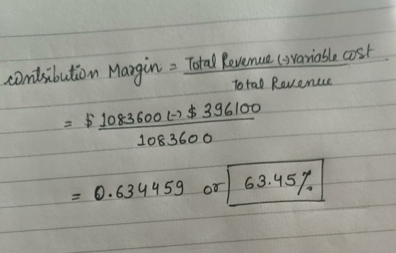 msbution Margin 2 Total Revemua (Variable cost To tal Rauenu $1083600 L $ 396l00 los3600 0.634 459 or 63.45
