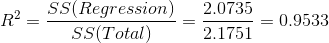 R^2=\frac{SS(Regression)}{SS(Total)}=\frac{2.0735}{2.1751} =0.9533